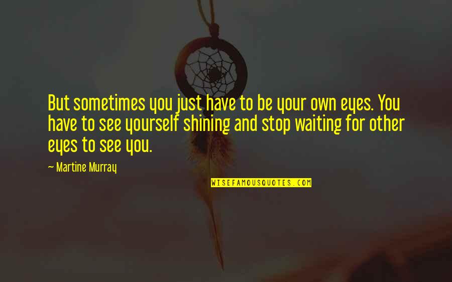 Waiting To See Quotes By Martine Murray: But sometimes you just have to be your