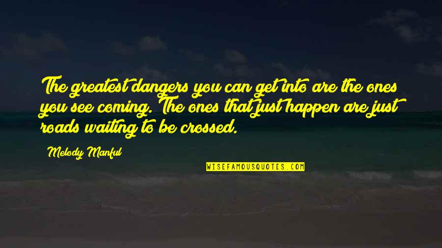 Waiting To See Quotes By Melody Manful: The greatest dangers you can get into are