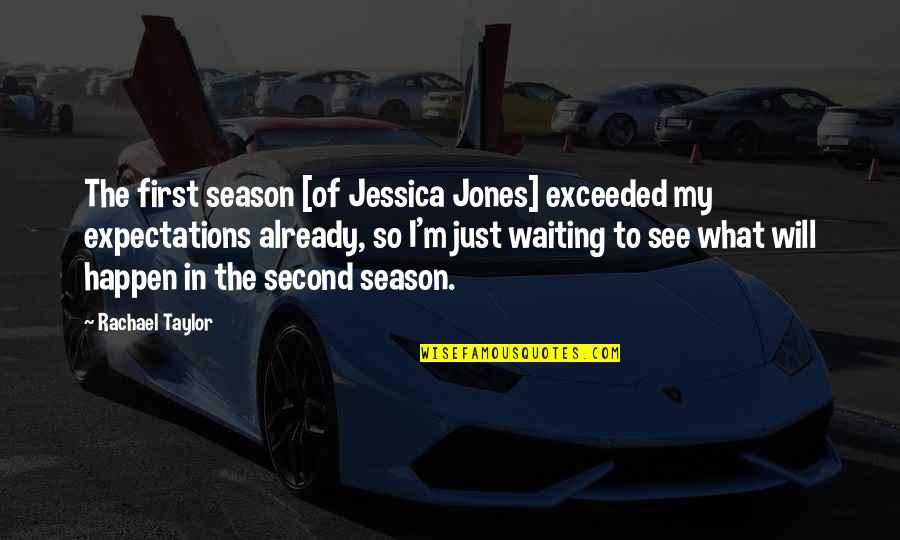 Waiting To See Quotes By Rachael Taylor: The first season [of Jessica Jones] exceeded my