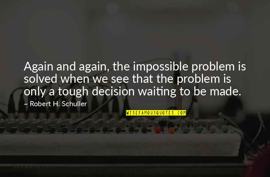 Waiting To See Quotes By Robert H. Schuller: Again and again, the impossible problem is solved