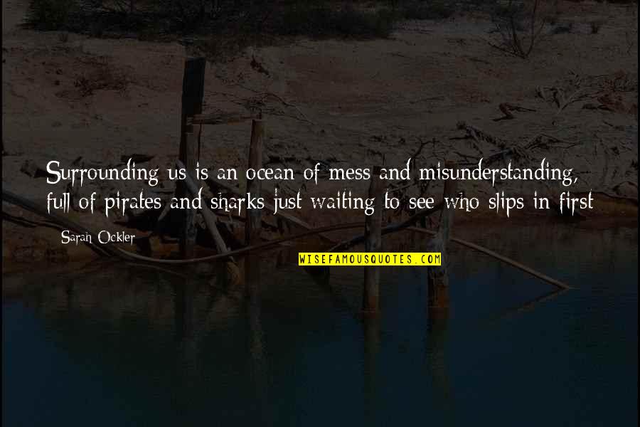 Waiting To See Quotes By Sarah Ockler: Surrounding us is an ocean of mess and