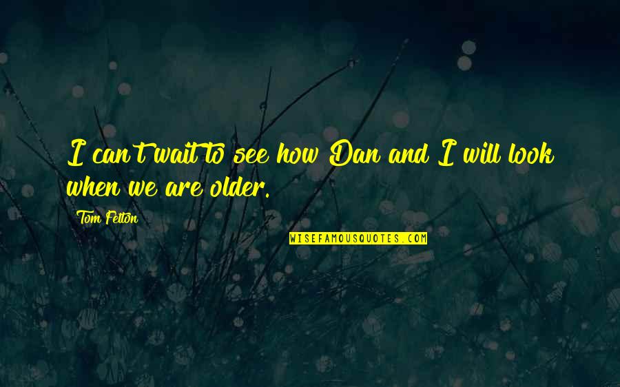 Waiting To See Quotes By Tom Felton: I can't wait to see how Dan and