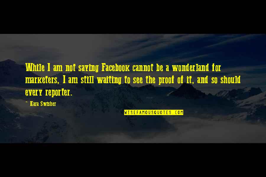 Waiting To See U Soon Quotes By Kara Swisher: While I am not saying Facebook cannot be