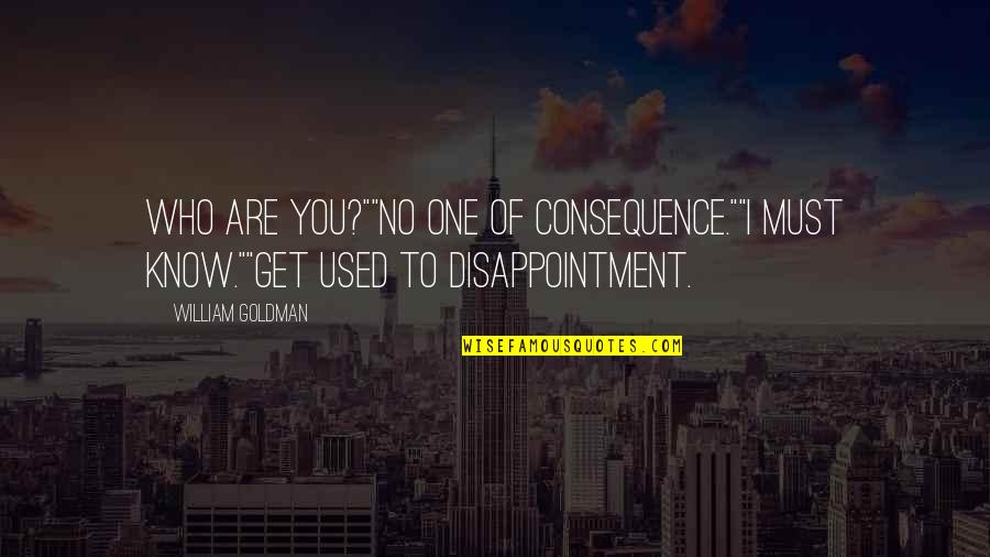 Waiting To See You Again Quotes By William Goldman: Who are you?""No one of consequence.""I must know.""Get