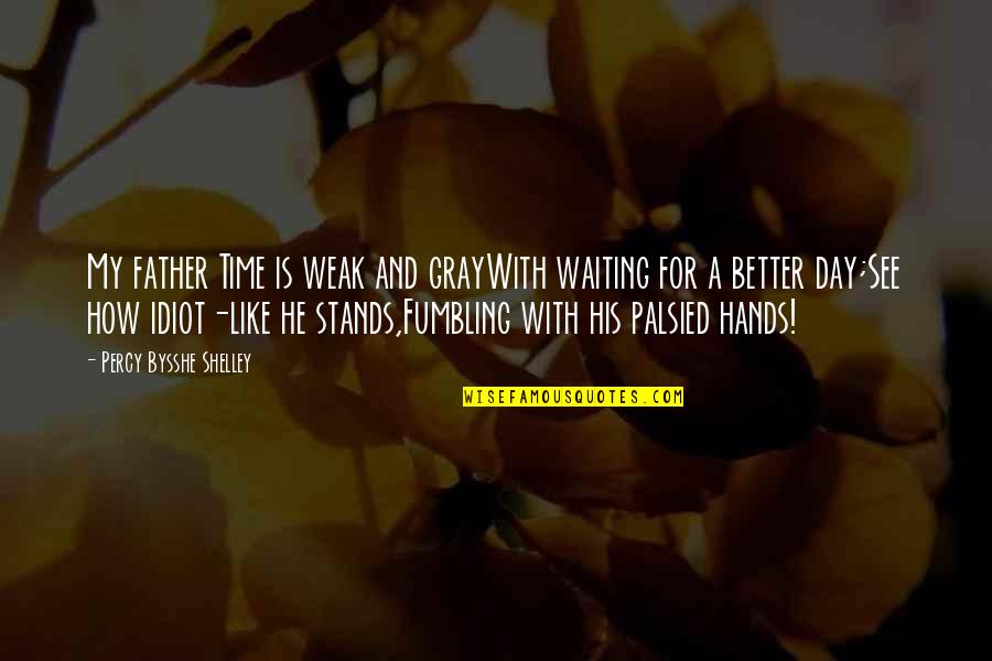 Waiting To See You Soon Quotes By Percy Bysshe Shelley: My father Time is weak and grayWith waiting