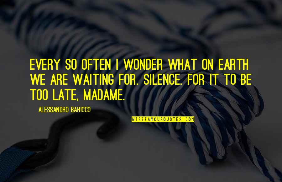 Waiting Too Late Quotes By Alessandro Baricco: Every so often I wonder what on earth