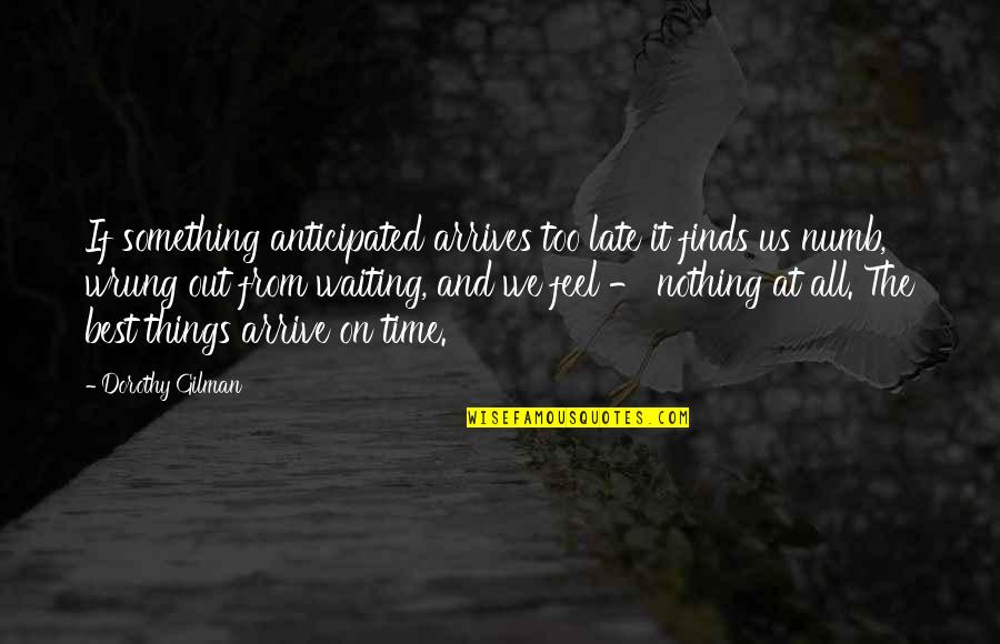 Waiting Too Late Quotes By Dorothy Gilman: If something anticipated arrives too late it finds
