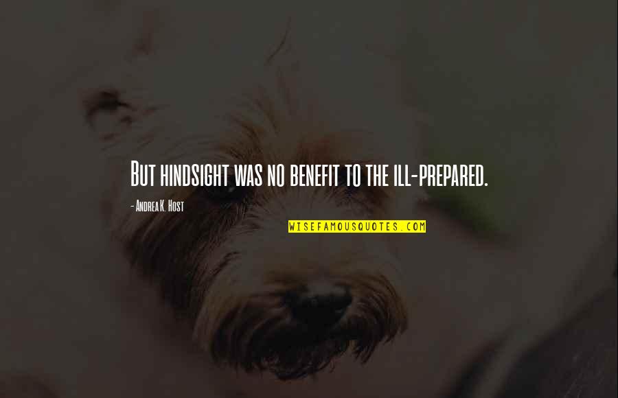 Waiting Too Long For Love Quotes By Andrea K. Host: But hindsight was no benefit to the ill-prepared. Waiting Too Long For Love Quotes By Andrea K. Host: But hindsight was no benefit to the ill-prepared.