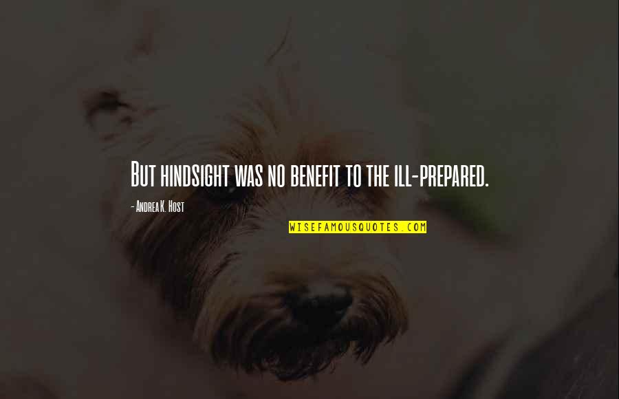 Waiting Too Long For Love Quotes By Andrea K. Host: But hindsight was no benefit to the ill-prepared.