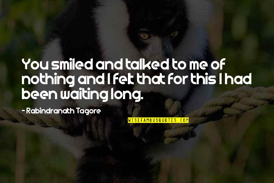 Waiting Too Long For Love Quotes By Rabindranath Tagore: You smiled and talked to me of nothing