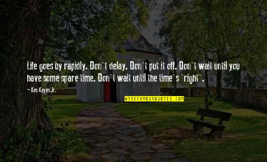 Waiting Until The Time Is Right Quotes By Ken Keyes Jr.: Life goes by rapidly. Don't delay. Don't put