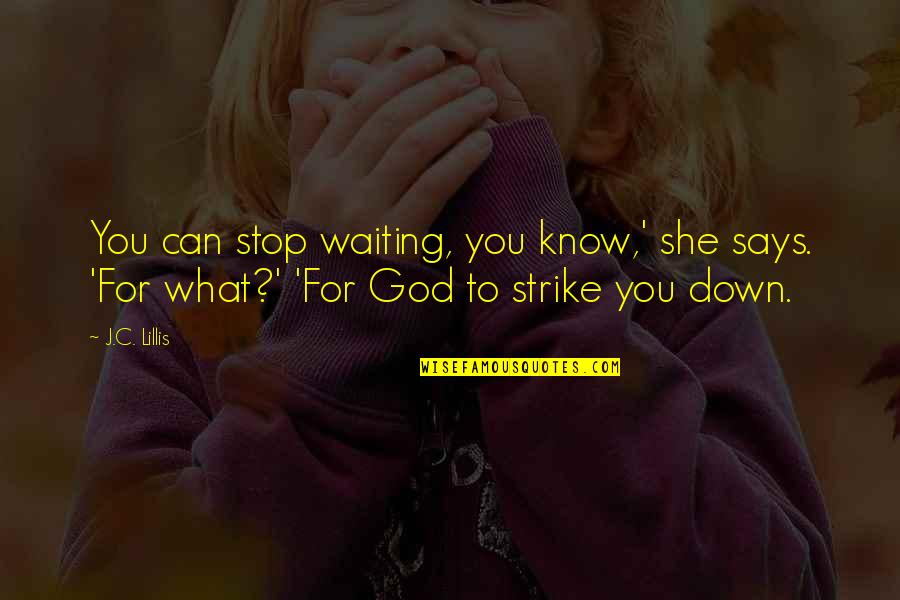 Waiting Upon God Quotes By J.C. Lillis: You can stop waiting, you know,' she says.