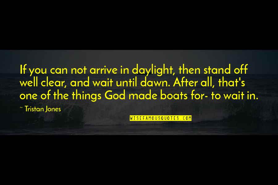 Waiting Upon God Quotes By Tristan Jones: If you can not arrive in daylight, then
