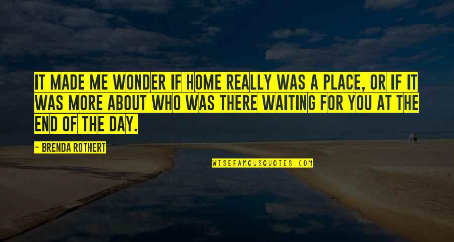 Waiting You Quotes By Brenda Rothert: It made me wonder if home really was