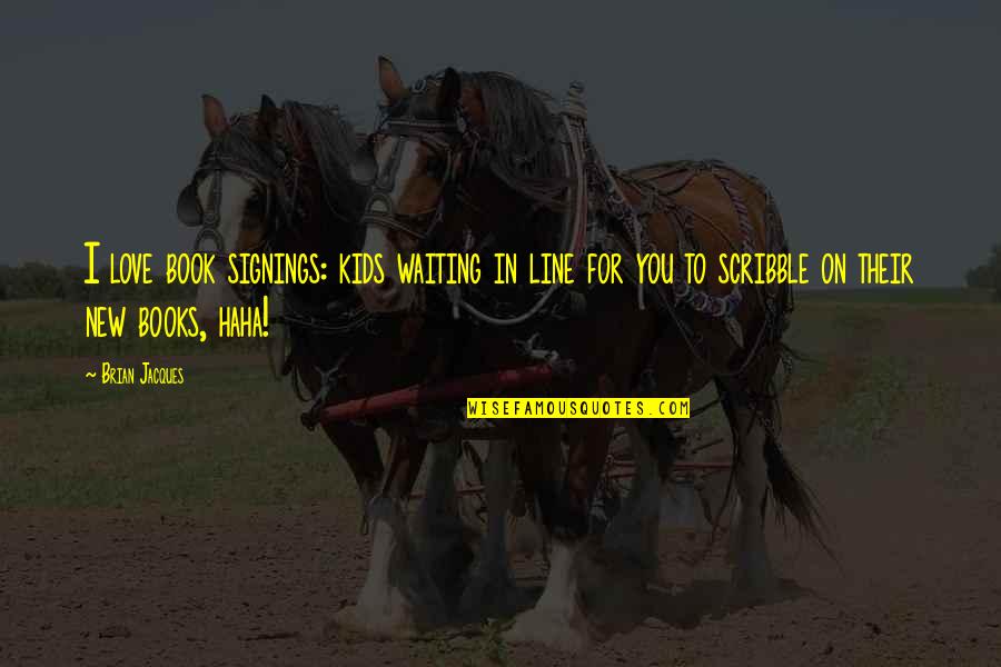 Waiting You Quotes By Brian Jacques: I love book signings: kids waiting in line Waiting You Quotes By Brian Jacques: I love book signings: kids waiting in line