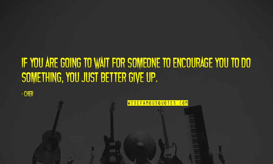 Waiting You Quotes By Cher: If you are going to wait for someone Waiting You Quotes By Cher: If you are going to wait for someone