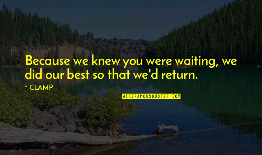 Waiting You Quotes By CLAMP: Because we knew you were waiting, we did