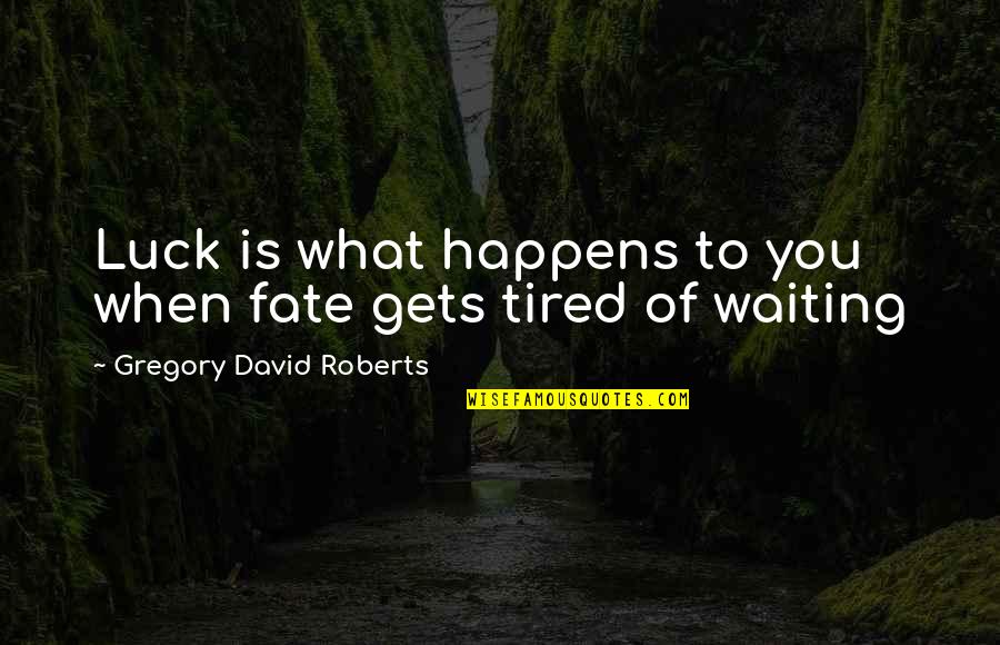 Waiting You Quotes By Gregory David Roberts: Luck is what happens to you when fate Waiting You Quotes By Gregory David Roberts: Luck is what happens to you when fate