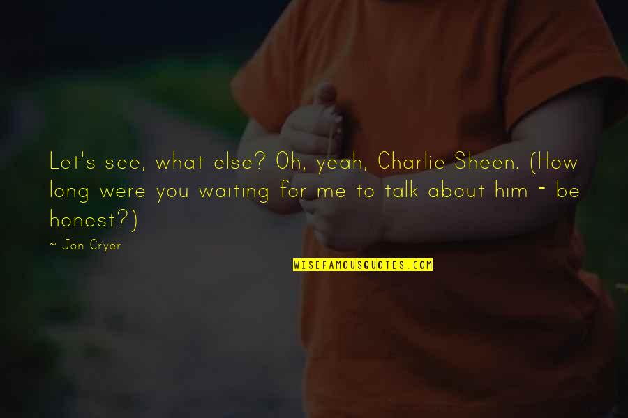 Waiting You Quotes By Jon Cryer: Let's see, what else? Oh, yeah, Charlie Sheen. Waiting You Quotes By Jon Cryer: Let's see, what else? Oh, yeah, Charlie Sheen.