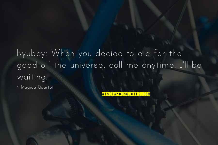 Waiting You Quotes By Magica Quartet: Kyubey: When you decide to die for the Waiting You Quotes By Magica Quartet: Kyubey: When you decide to die for the