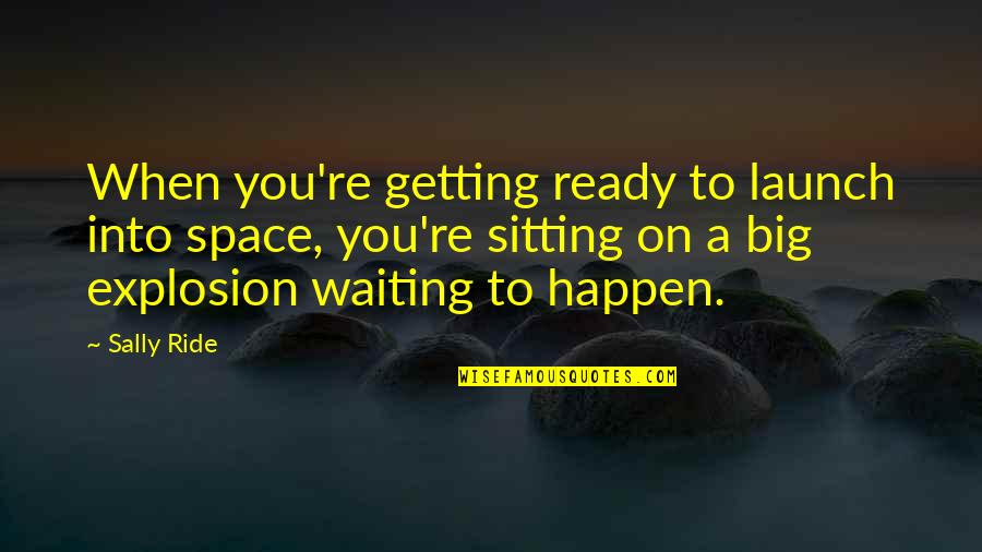 Waiting You Quotes By Sally Ride: When you're getting ready to launch into space, Waiting You Quotes By Sally Ride: When you're getting ready to launch into space,