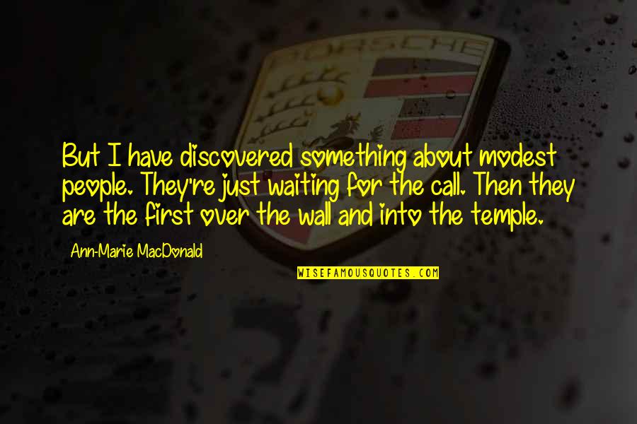 Waiting Your Call Quotes By Ann-Marie MacDonald: But I have discovered something about modest people.