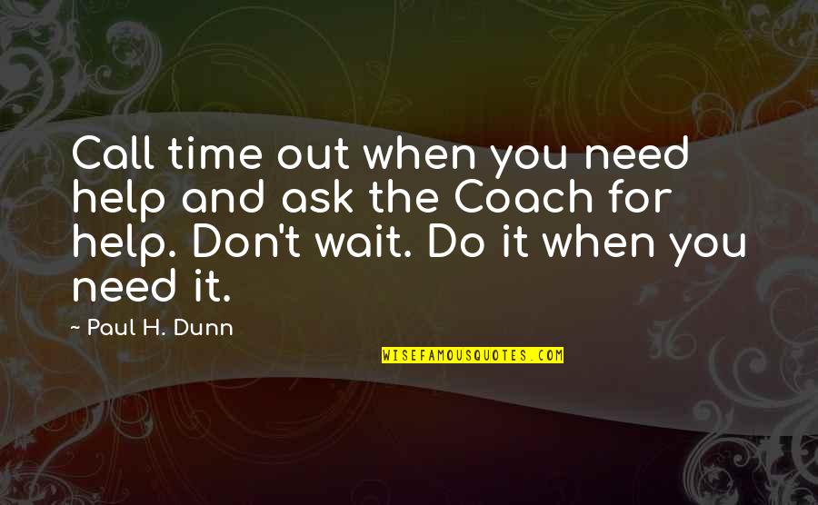 Waiting Your Call Quotes By Paul H. Dunn: Call time out when you need help and