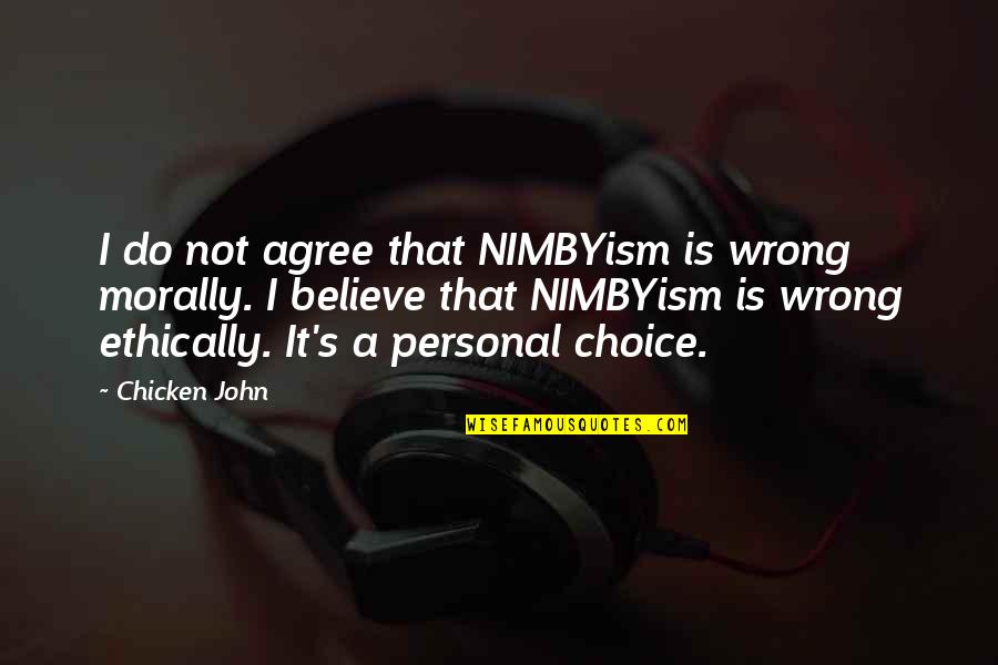 Waitingongod Quotes By Chicken John: I do not agree that NIMBYism is wrong