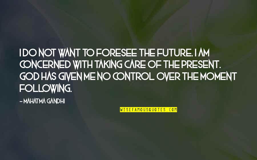 Waitingongod Quotes By Mahatma Gandhi: I do not want to foresee the future.