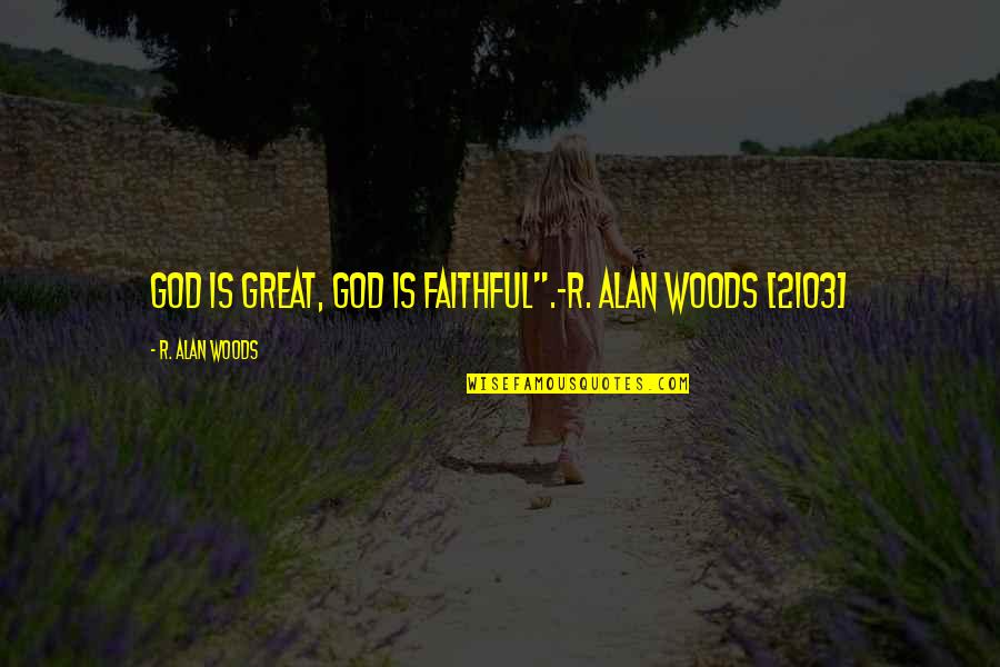 Waitingongod Quotes By R. Alan Woods: God is great, God is faithful".~R. Alan Woods