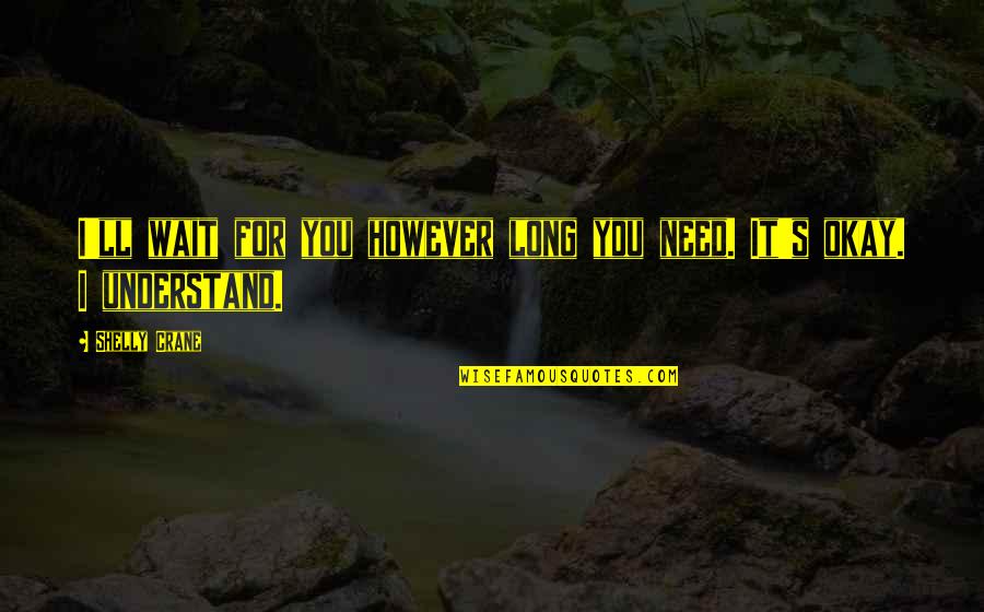 Wait'll Quotes By Shelly Crane: I'll wait for you however long you need.