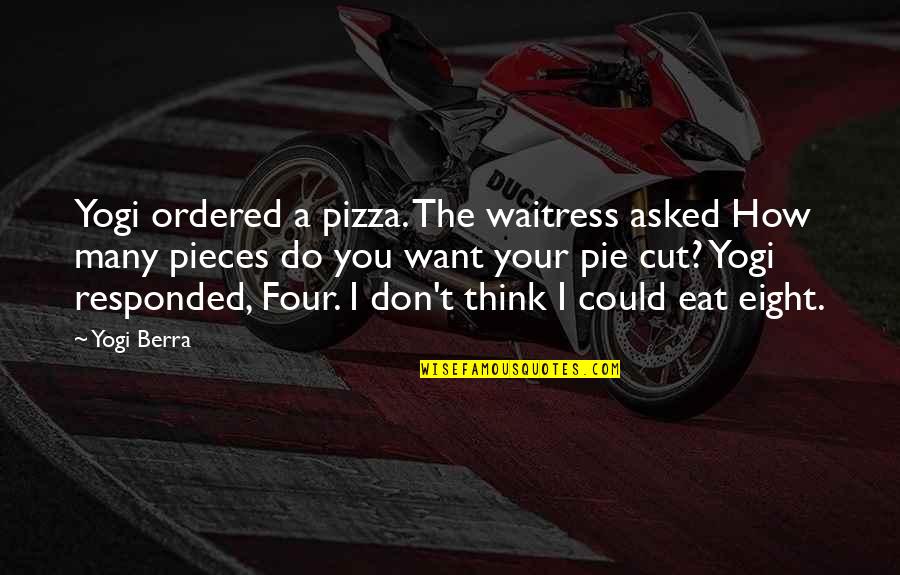 Waitress Pie Quotes By Yogi Berra: Yogi ordered a pizza. The waitress asked How