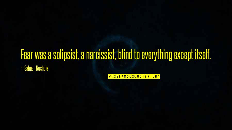Waitressed Quotes By Salman Rushdie: Fear was a solipsist, a narcissist, blind to