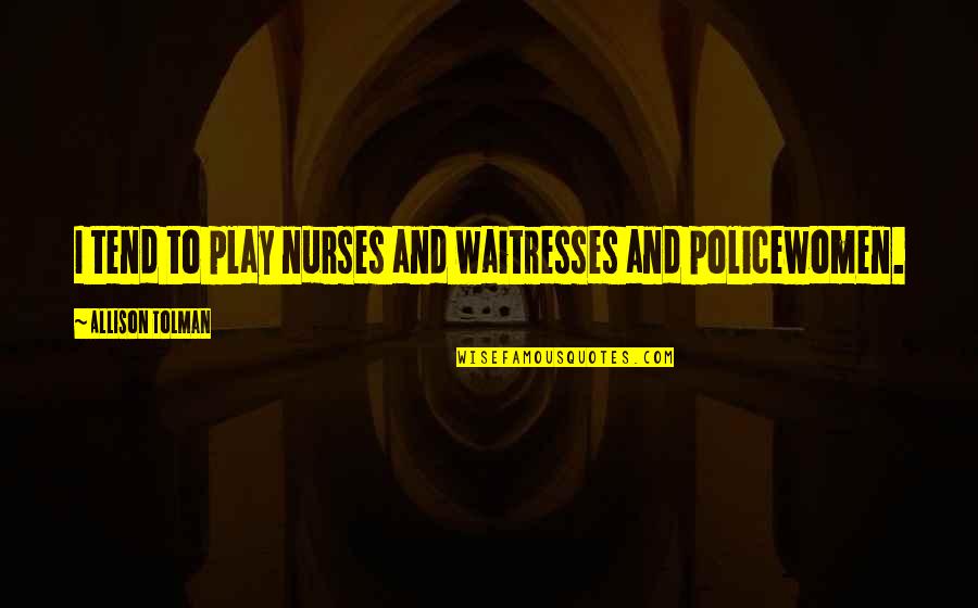 Waitresses Quotes By Allison Tolman: I tend to play nurses and waitresses and