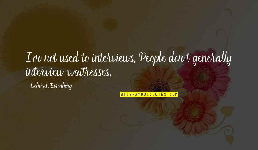 Waitresses Quotes By Deborah Eisenberg: I'm not used to interviews. People don't generally