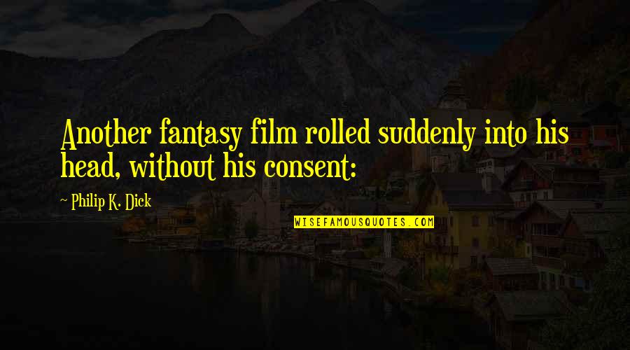 Waitresssaurus Quotes By Philip K. Dick: Another fantasy film rolled suddenly into his head,