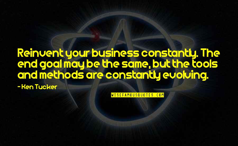 Waitresssoundtrack Quotes By Ken Tucker: Reinvent your business constantly. The end goal may Waitresssoundtrack Quotes By Ken Tucker: Reinvent your business constantly. The end goal may