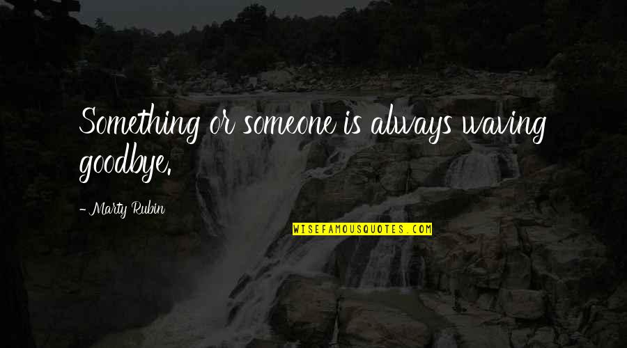Waitrose Wine Quotes By Marty Rubin: Something or someone is always waving goodbye. Waitrose Wine Quotes By Marty Rubin: Something or someone is always waving goodbye.