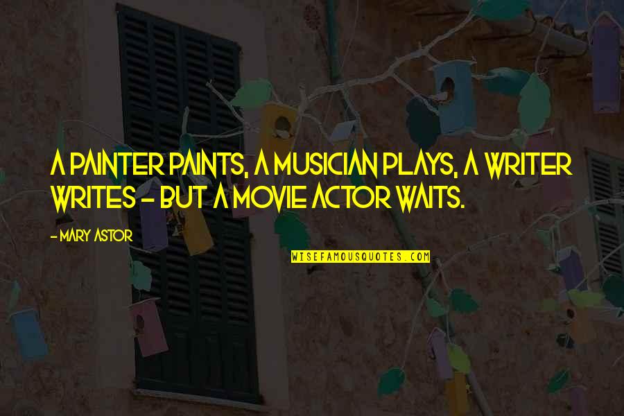 Waits Quotes By Mary Astor: A painter paints, a musician plays, a writer