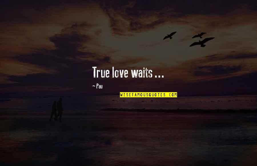 Waits Quotes By Pau: True love waits ...