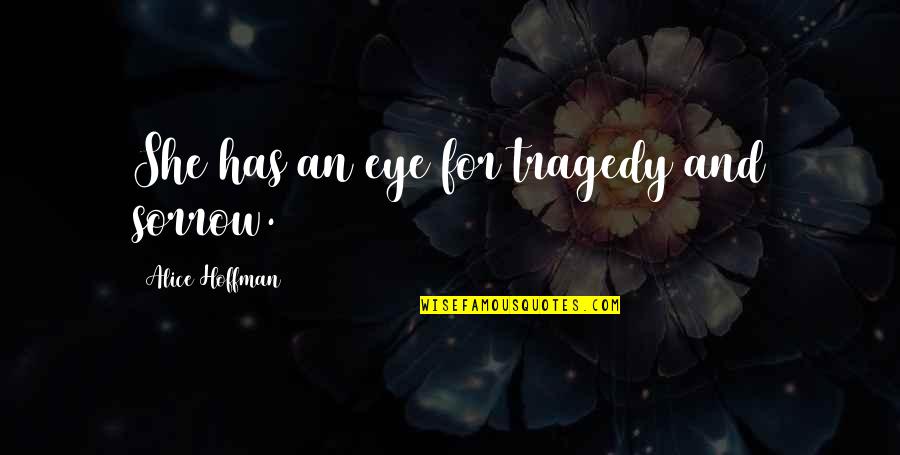 Waitstaff Day Quotes By Alice Hoffman: She has an eye for tragedy and sorrow. Waitstaff Day Quotes By Alice Hoffman: She has an eye for tragedy and sorrow.