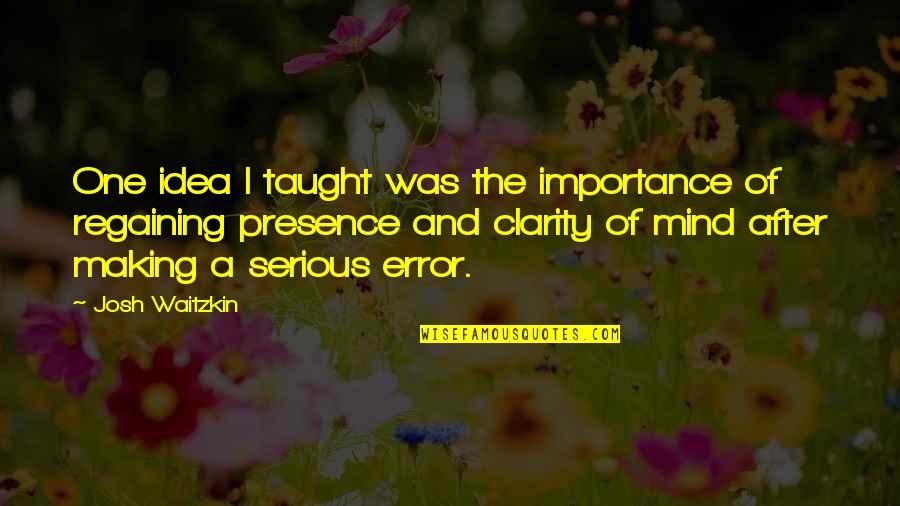 Waitzkin Quotes By Josh Waitzkin: One idea I taught was the importance of Waitzkin Quotes By Josh Waitzkin: One idea I taught was the importance of
