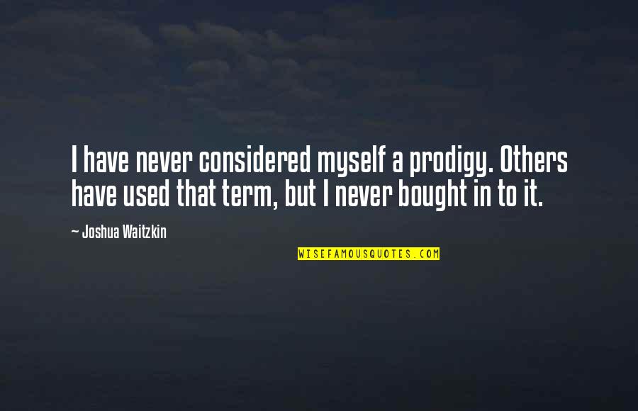 Waitzkin Quotes By Joshua Waitzkin: I have never considered myself a prodigy. Others Waitzkin Quotes By Joshua Waitzkin: I have never considered myself a prodigy. Others