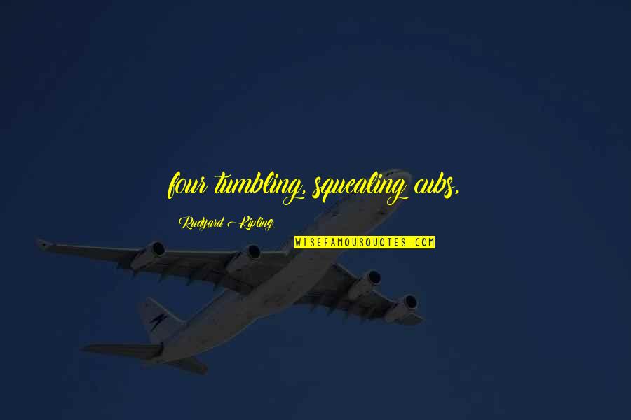 Waived In Spanish Quotes By Rudyard Kipling: four tumbling, squealing cubs,