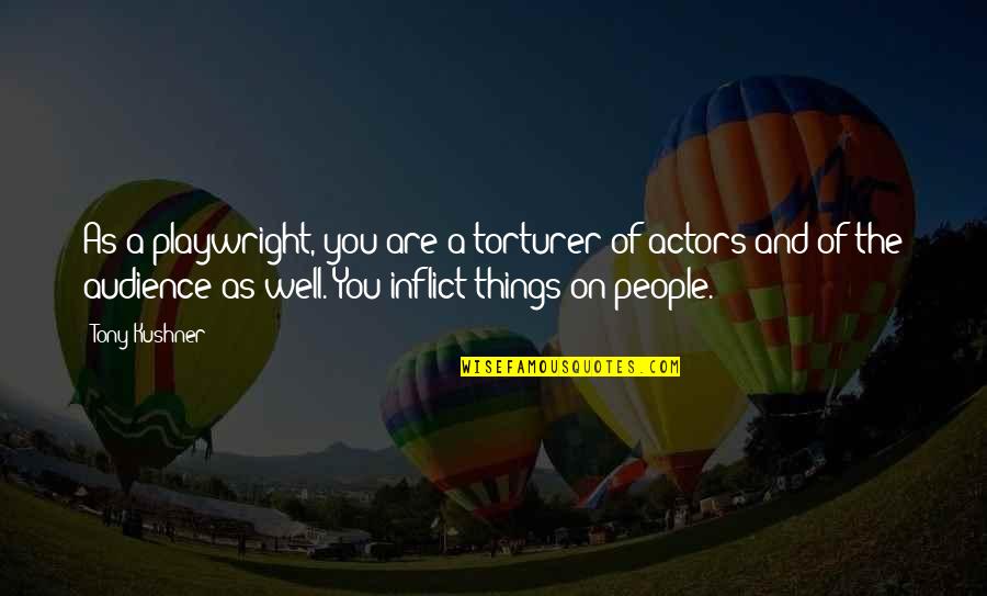 Waived In Spanish Quotes By Tony Kushner: As a playwright, you are a torturer of