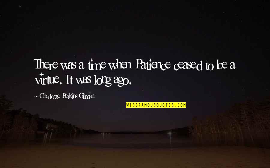 Waivers For Covid 19 Quotes By Charlotte Perkins Gilman: There was a time when Patience ceased to Waivers For Covid 19 Quotes By Charlotte Perkins Gilman: There was a time when Patience ceased to