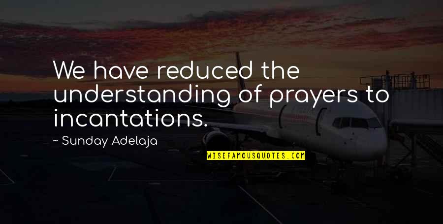 Wajah Quotes By Sunday Adelaja: We have reduced the understanding of prayers to