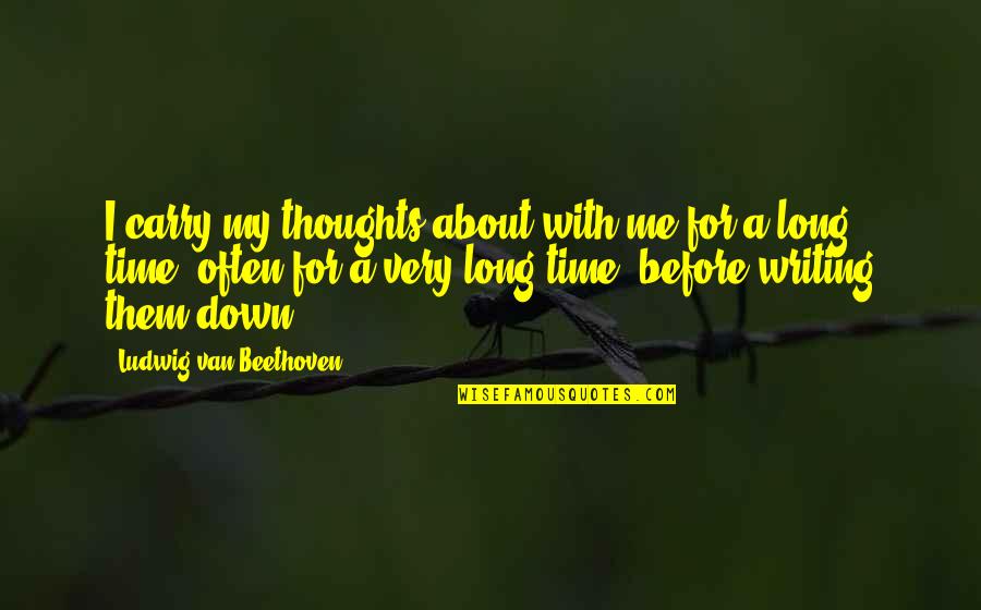 Wajahat Rauf Quotes By Ludwig Van Beethoven: I carry my thoughts about with me for