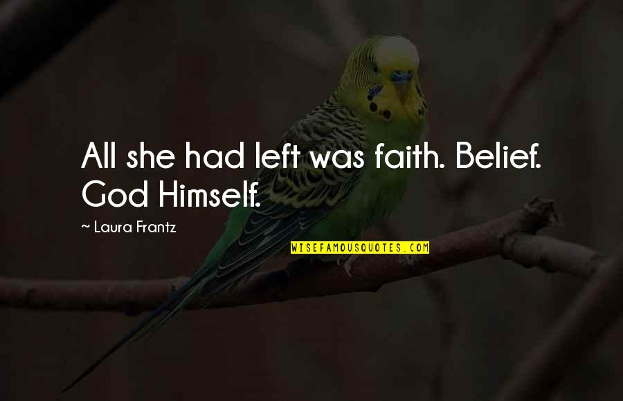 Wajahmu Indahkan Quotes By Laura Frantz: All she had left was faith. Belief. God