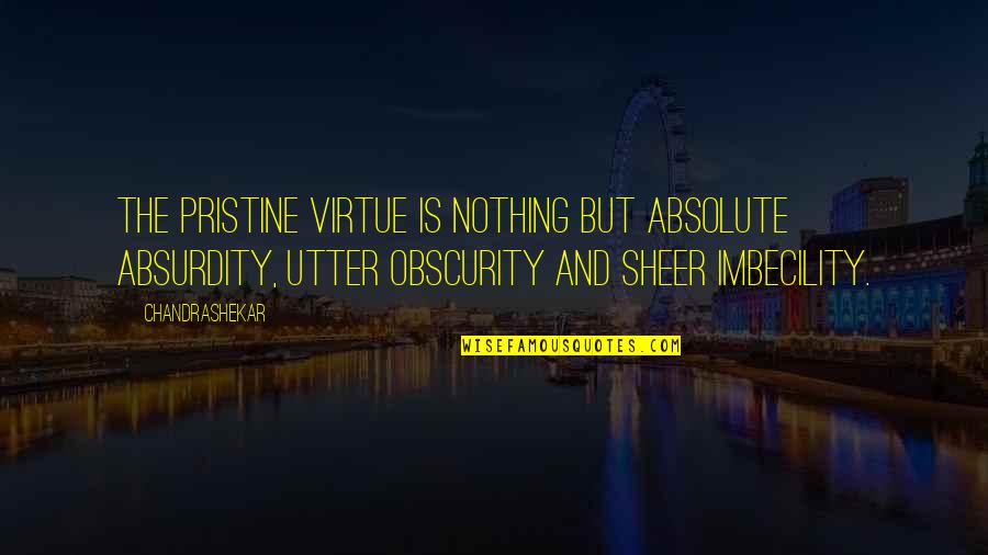 Wajahmu Selalu Quotes By Chandrashekar: The pristine virtue is nothing but absolute absurdity, Wajahmu Selalu Quotes By Chandrashekar: The pristine virtue is nothing but absolute absurdity,